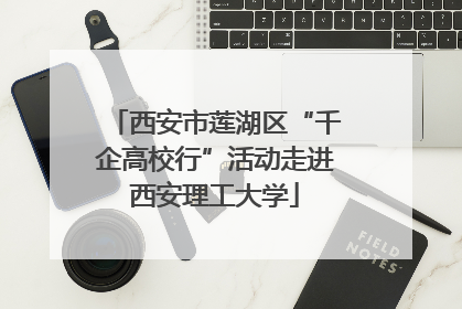 西安市莲湖区“千企高校行”活动走进西安理工大学