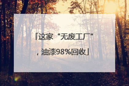 这家“无废工厂”，油漆98%回收