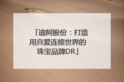 迪阿股份：打造用真爱连接世界的珠宝品牌DR