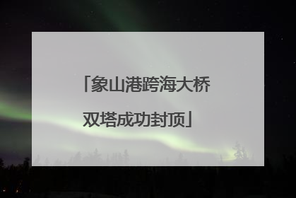 象山港跨海大桥双塔成功封顶