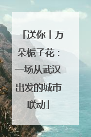 送你十万朵栀子花：一场从武汉出发的城市联动