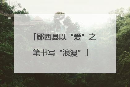 郧西县以“爱”之笔书写“浪漫”