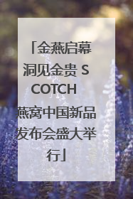 金燕启幕 洞见金贵 SCOTCH 燕窝中国新品发布会盛大举行