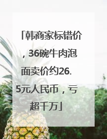 韩商家标错价，36碗牛肉泡面卖价约26.5元人民币，亏超千万