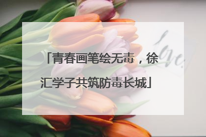 青春画笔绘无毒，徐汇学子共筑防毒长城