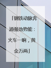 钢铁动脉奔涌强劲势能：火车一响，黄金万两
