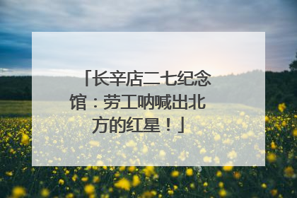长辛店二七纪念馆：劳工呐喊出北方的红星！