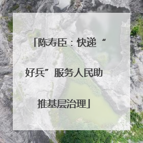 陈寿臣：快递“好兵”服务人民助推基层治理