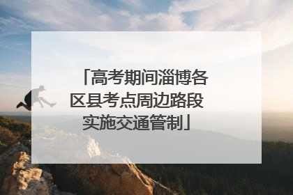 高考期间淄博各区县考点周边路段实施交通管制