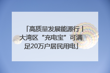 高质量发展能源行丨大湾区“充电宝”可满足20万户居民用电