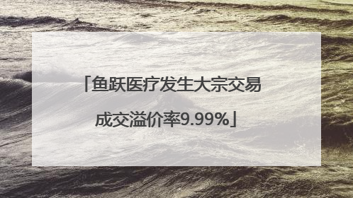 鱼跃医疗发生大宗交易 成交溢价率9.99%