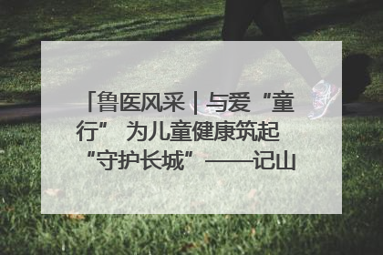 鲁医风采｜与爱“童行” 为儿童健康筑起“守护长城”——记山东省立第三医院儿科主任、主任医师马燕