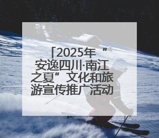 2025年“安逸四川·南江之夏”文化和旅游宣传推广活动开启