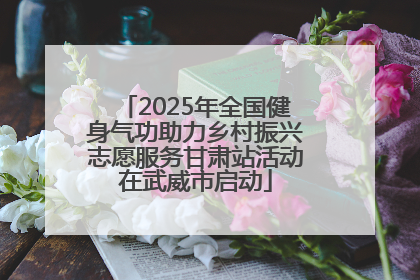 2025年全国健身气功助力乡村振兴志愿服务甘肃站活动在武威市启动