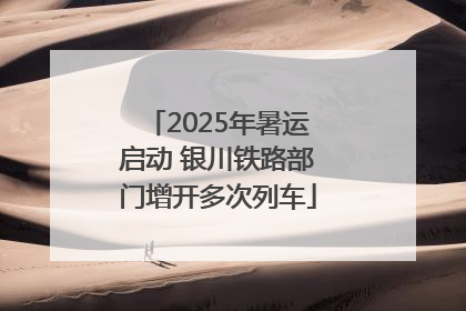 2025年暑运启动 银川铁路部门增开多次列车