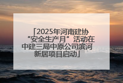 2025年河南建协“安全生产月”活动在中建三局中原公司滨河新居项目启动