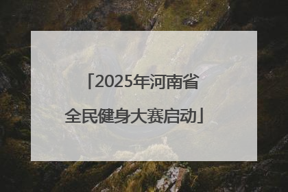 2025年河南省全民健身大赛启动