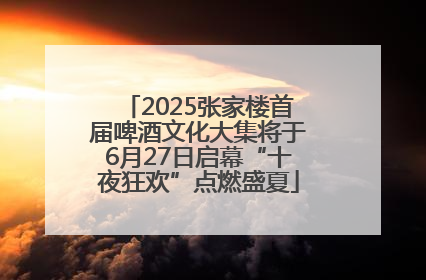 2025张家楼首届啤酒文化大集将于6月27日启幕“十夜狂欢”点燃盛夏