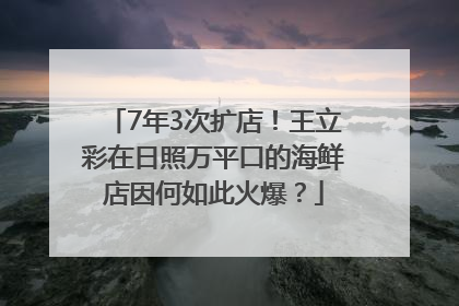 7年3次扩店！王立彩在日照万平口的海鲜店因何如此火爆？
