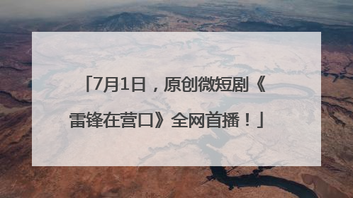 7月1日，原创微短剧《雷锋在营口》全网首播！
