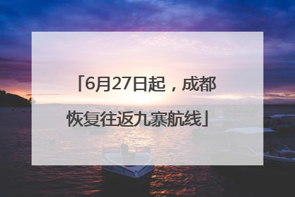 6月27日起，成都恢复往返九寨航线
