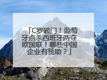 C罗破门！葡萄牙点杀西班牙两夺欧国联！哪些中国企业有赞助？