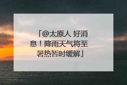 @太原人 好消息！降雨天气将至 暑热暂时缓解
