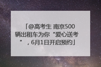 @高考生 南京500辆出租车为你“爱心送考”，6月1日开启预约