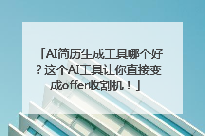 AI简历生成工具哪个好？这个AI工具让你直接变成offer收割机！